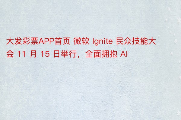 大发彩票APP首页 微软 Ignite 民众技能大会 11 月 15 日举行，全面拥抱 AI